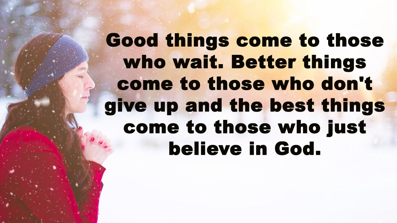 best things come to those who just believe in God. 