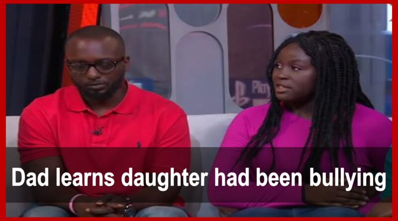 Dad learns daughter had been bullying